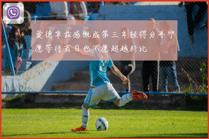 爱德华兹感慨成第三年轻得分手宁愿等待百日也不愿超越科比
